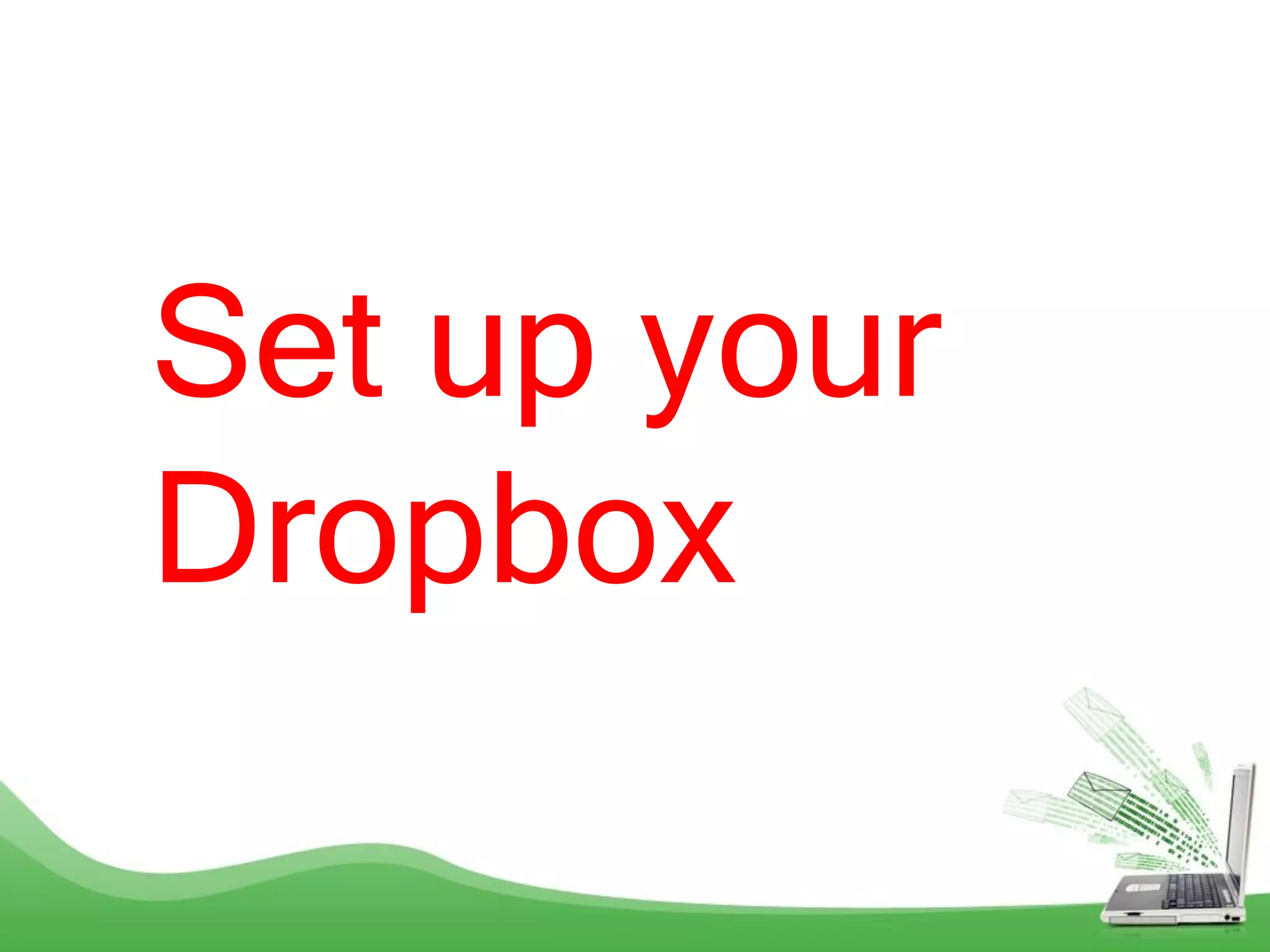 Set up your
Dropbox
 