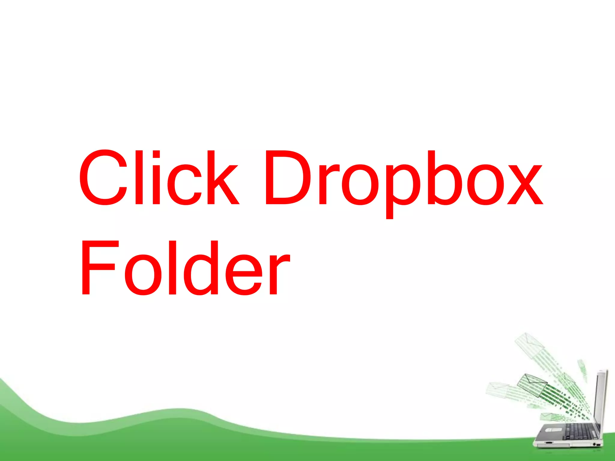 Click Dropbox
Folder
 