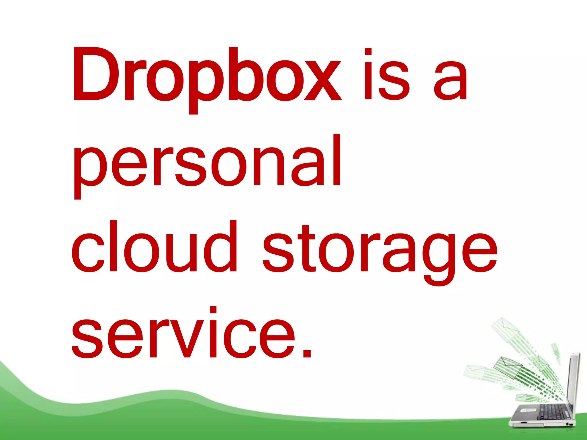 Dropbox is a
personal
cloud storage
service.
 