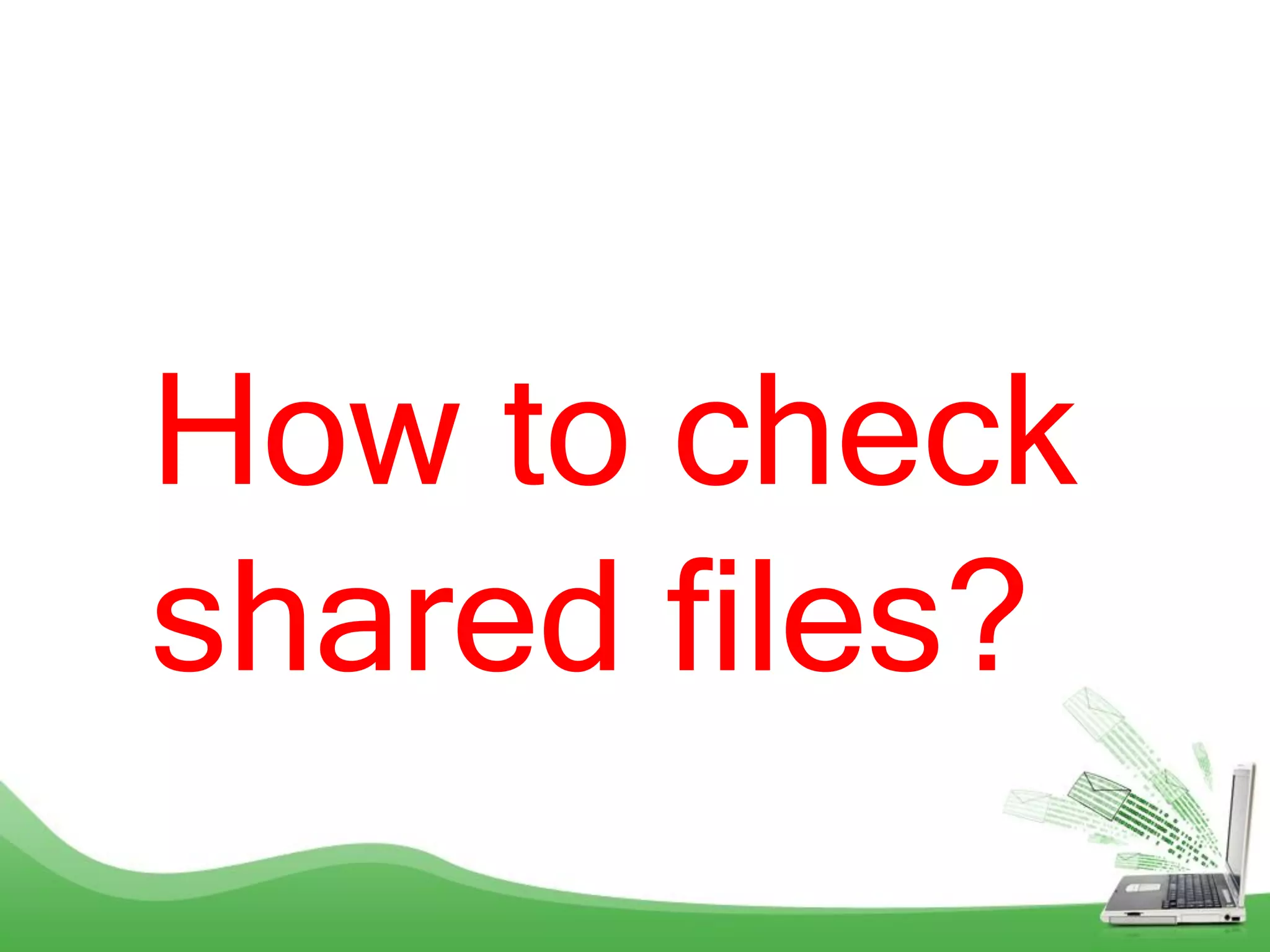 How to check
shared files?
 