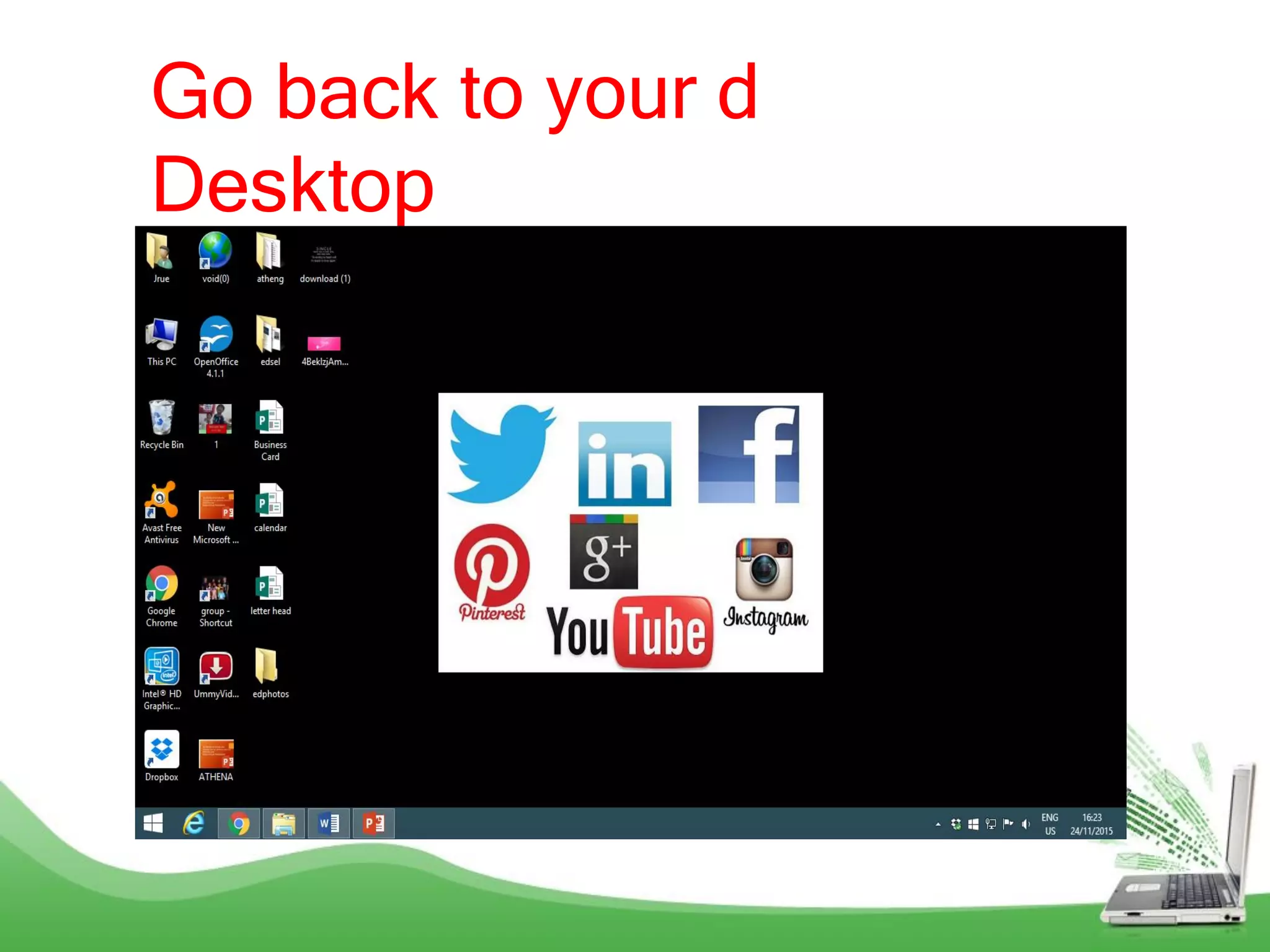 Go back to your d
Desktop
 