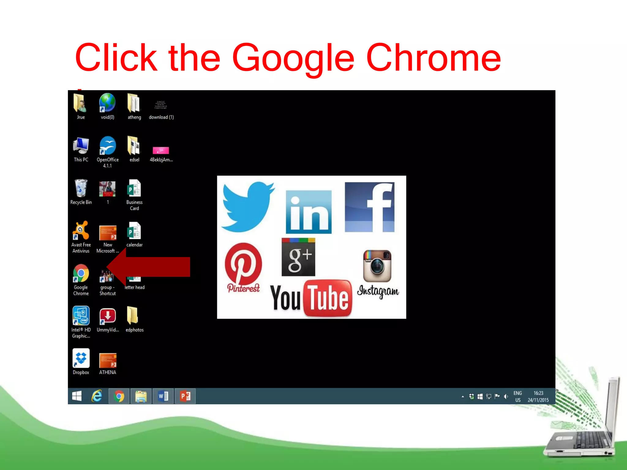 Click the Google Chrome
Icon
 