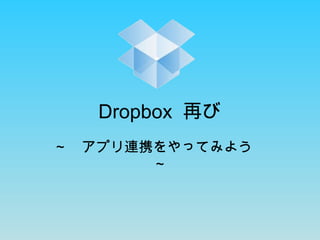 Dropbox  再び ～　アプリ連携をやってみよう　～ 