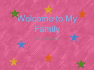 Welcome to My
Family
By: Sara Audia
 