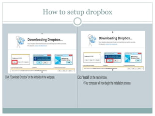 How to setup dropbox
Click“Install”onthenextwindow.
•Yourcomputerwillnowbegintheinstallationprocess
Click“DownloadDropbox”...
