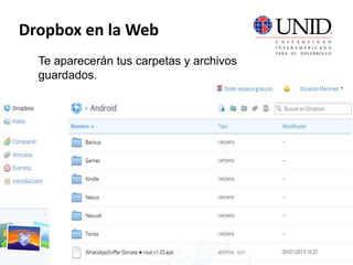 Dropbox en la Web
Te aparecerán tus carpetas y archivos
guardados.
 