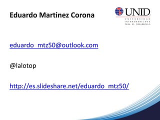eduardo_mtz50@outlook.com
@lalotop
http://es.slideshare.net/eduardo_mtz50/
Eduardo Martinez Corona
 