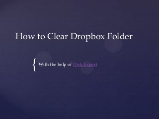 How to Clear Dropbox Folder


   {   With the help of Disk Expert
 