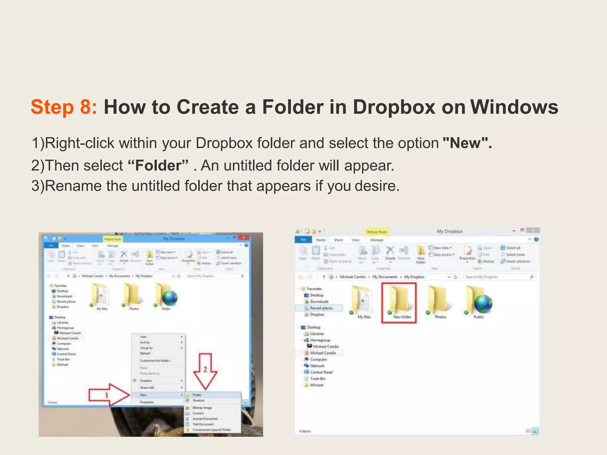 Step 8: How to Create a Folder in Dropbox on Windows
1)Right-click within your Dropbox folder and select the option "New".
2)Then select “Folder” . An untitled folder will appear.
3)Rename the untitled folder that appears if you desire.
 