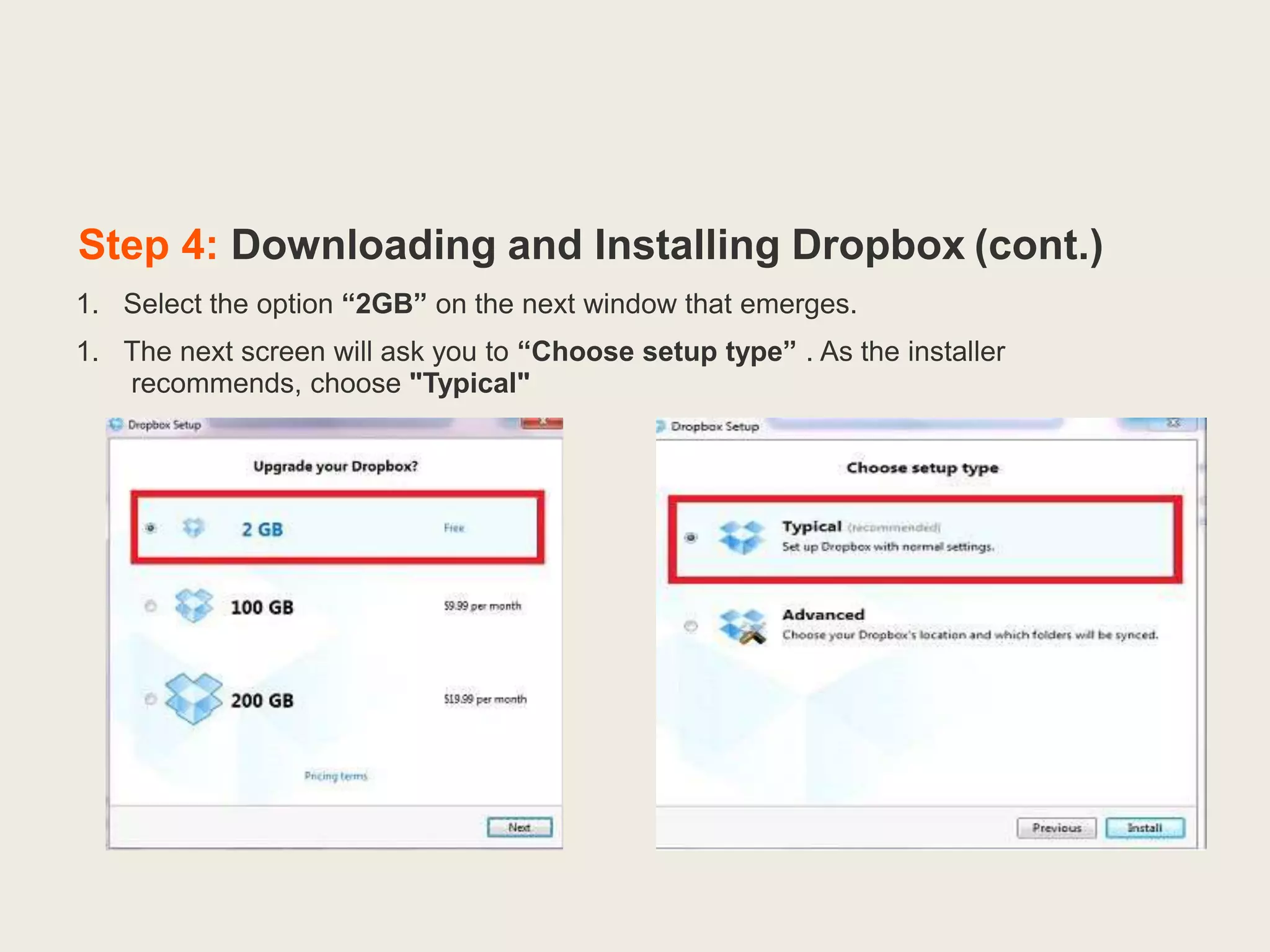 Step 4: Downloading and Installing Dropbox (cont.)
1. Select the option “2GB” on the next window that emerges.
1. The next screen will ask you to “Choose setup type” . As the installer
recommends, choose "Typical"
 