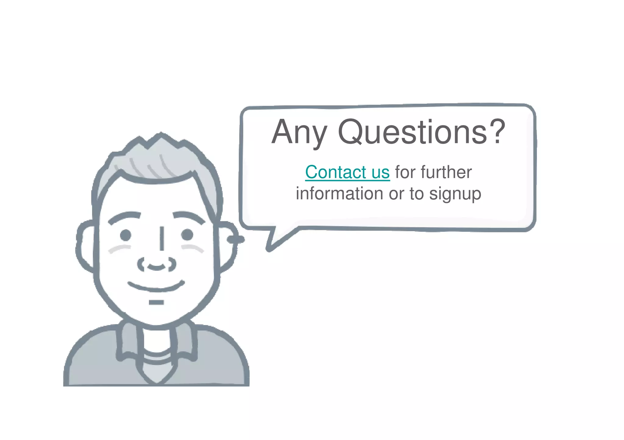 Any Questions? 
Contact us for further 
information or to signup 
 