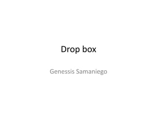 Drop box

Genessis Samaniego
 