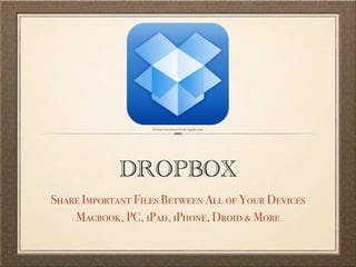 Picture borrowed from Apple.com




             DROPBOX
Share Important Files Between All of Your Devices
    Macbook, PC, iPad, iPhone, Droid & More
 