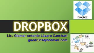 DROPBOXLic. Giomar Antonio Lázaro Canchari
gianlc316@hotmail.com
 