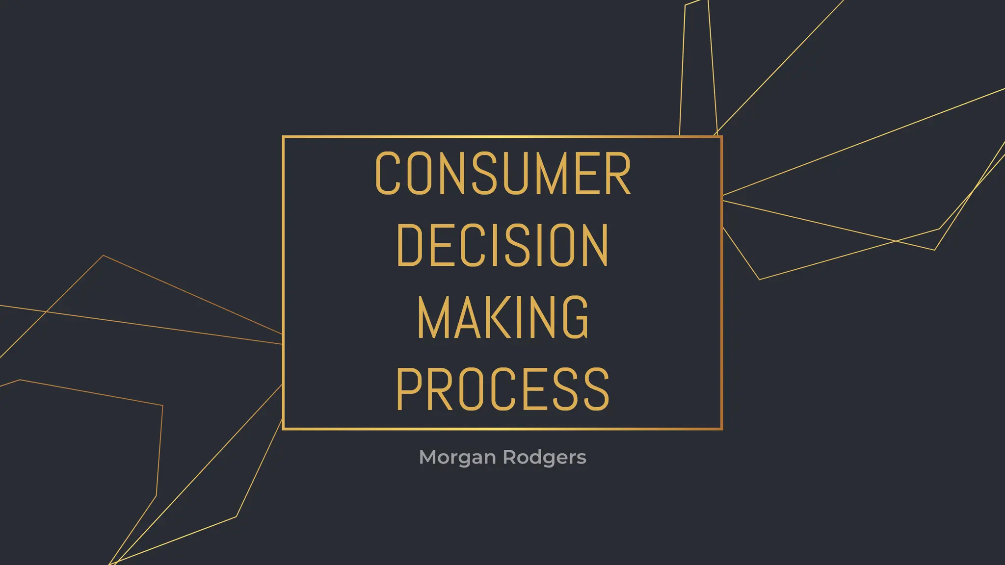CONSUMER
DECISION
MAKING
PROCESS
Morgan Rodgers
 