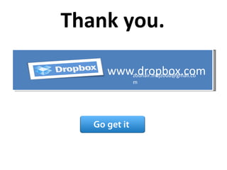 Thank you. www.dropbox.com [email_address] 