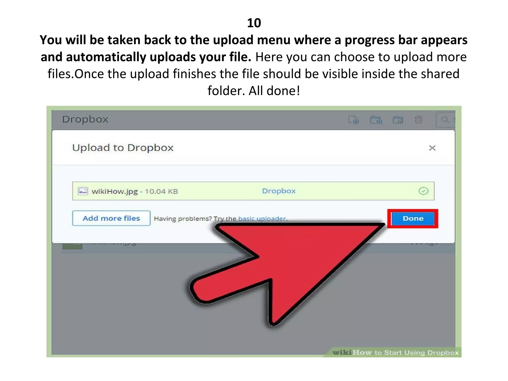 10
You will be taken back to the upload menu where a progress bar appears
and automatically uploads your file. Here you can choose to upload more 
files.Once the upload finishes the file should be visible inside the shared 
folder. All done!
 