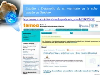http://www.temoa.info/es/search/apachesolr_search/DROPBOX
Estudio y Desarrollo de un escritorio en la nube
basado en Dropbox
 