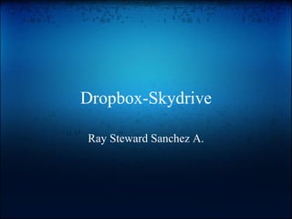 Dropbox-Skydrive

Ray Steward Sanchez A.
 