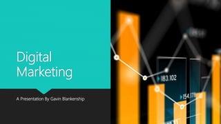 Digital
Marketing
A Presentation By Gavin Blankenship
 