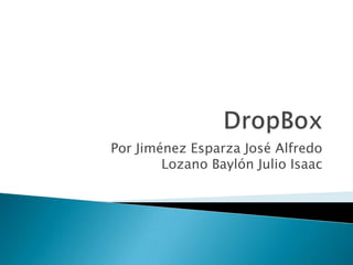 DropBox Por Jiménez Esparza José Alfredo Lozano Baylón Julio Isaac 
