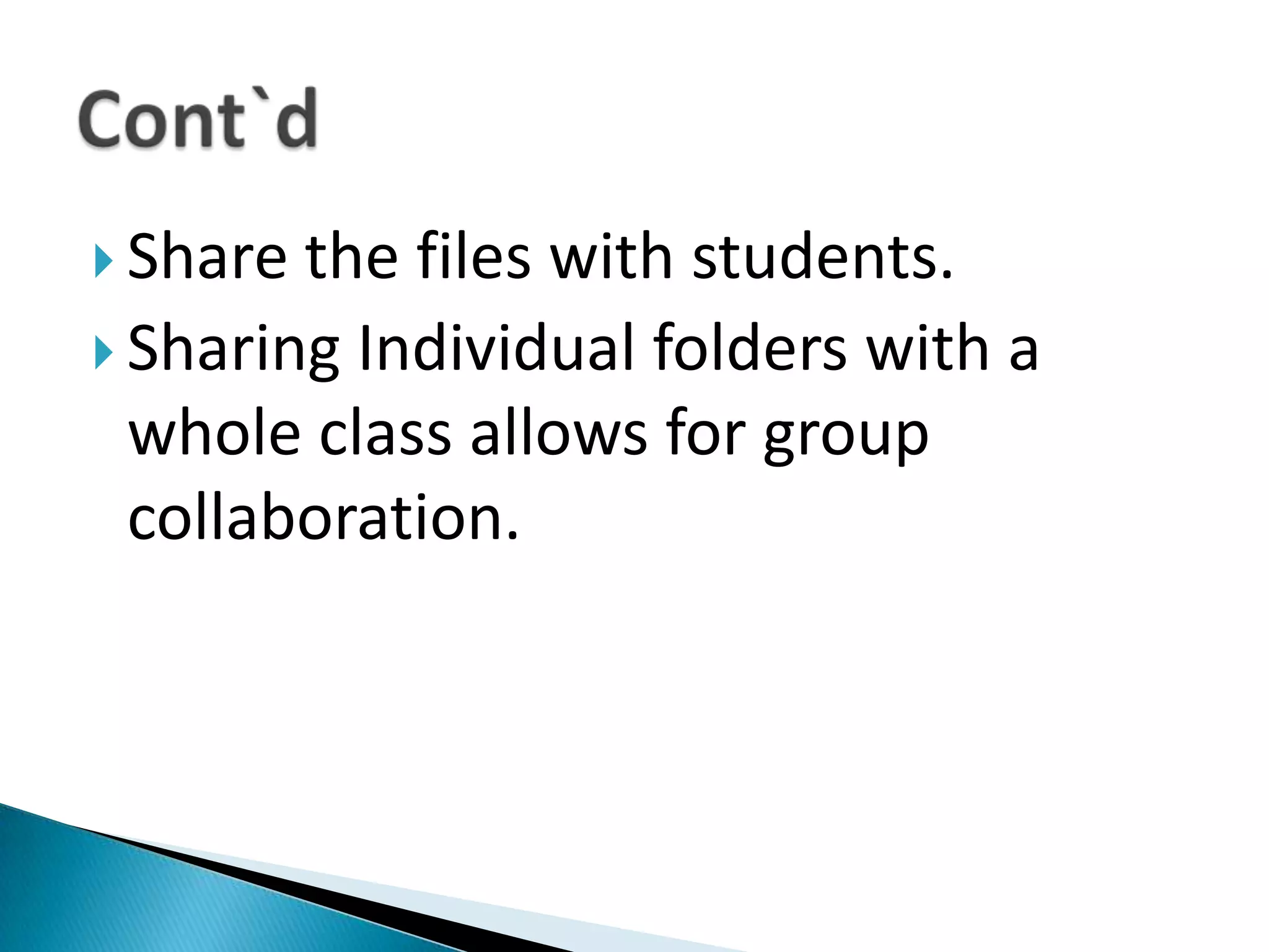 Share the files with students.Sharing Individual folders with a whole class allows for group collaboration.Cont`d