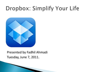 Presented by FadhilAhmadi Tuesday, June 7, 2011. Dropbox: Simplify Your Life 