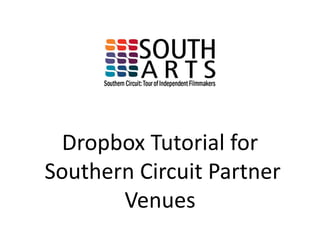 Dropbox Tutorial for
Southern Circuit Partner
       Venues
 