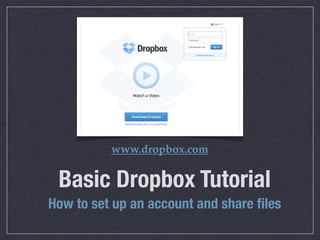 www.dropbox.com

 Basic Dropbox Tutorial
How to set up an account and share ﬁles
 
