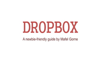 DROPBOXA newbie-friendly guide by Mafel Gorne
 