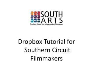 Dropbox Tutorial for
  Southern Circuit
    Filmmakers
 