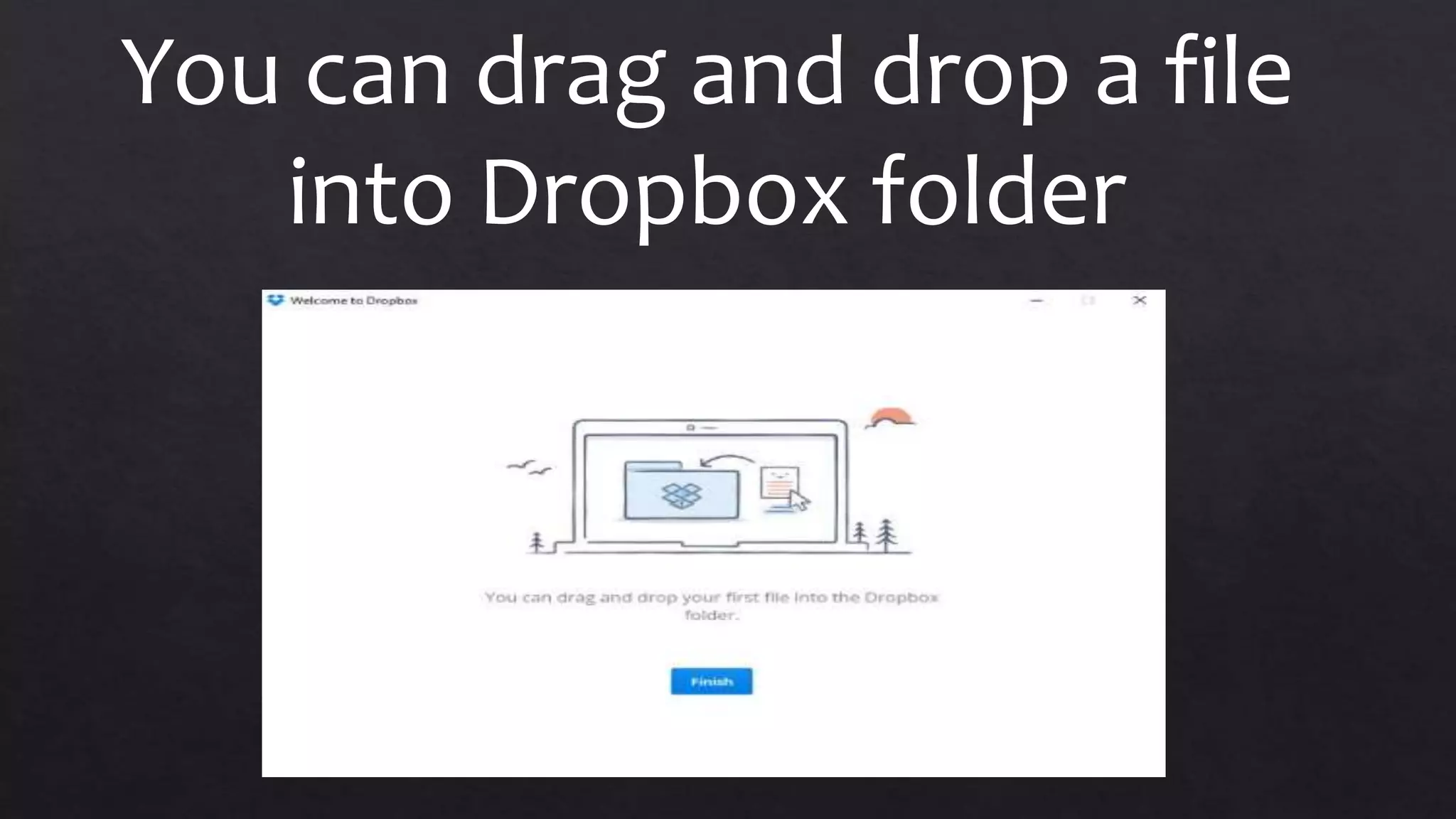 You can drag and drop a file
into Dropbox folder
 