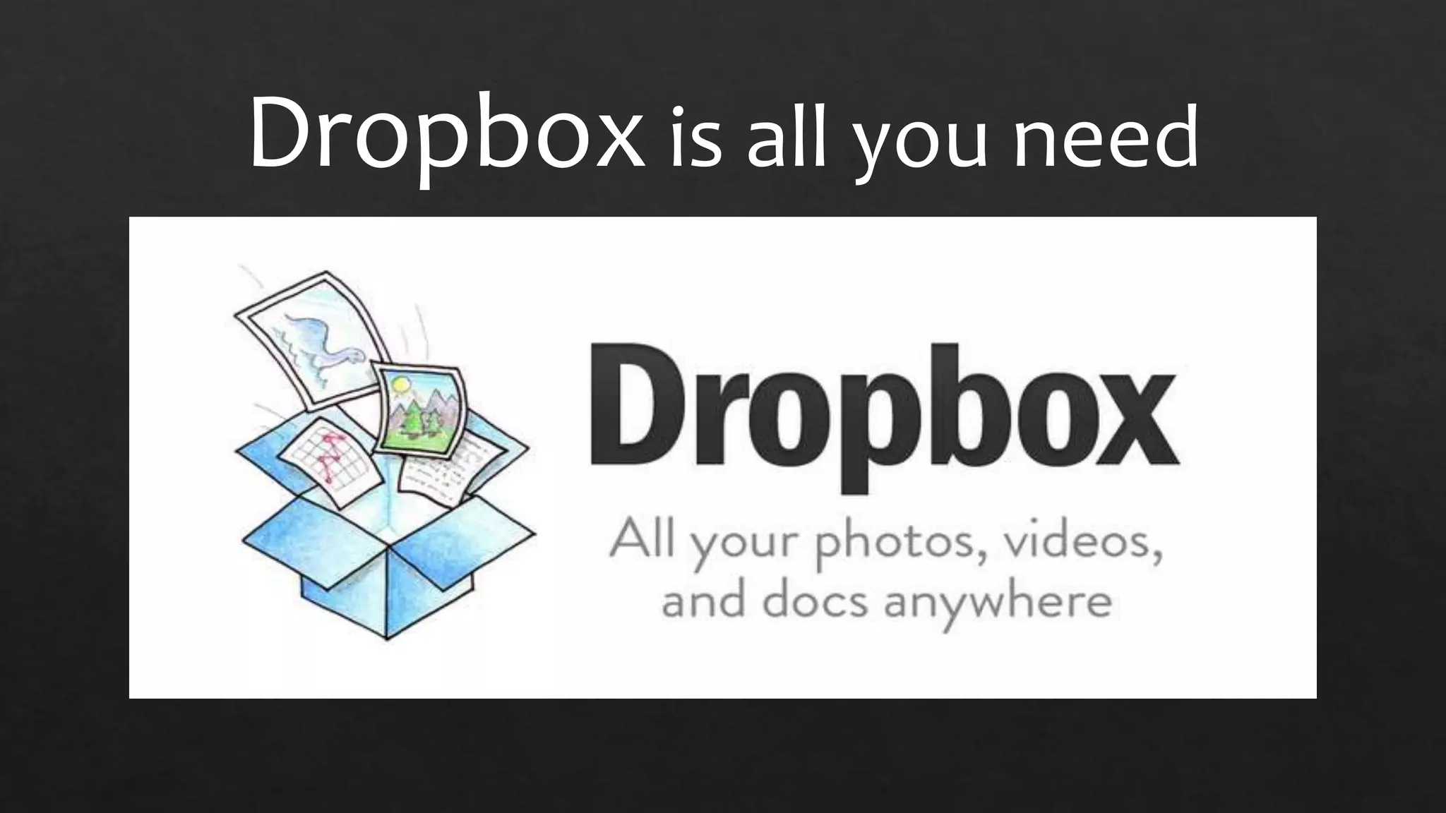 Dropbox is all you need
 