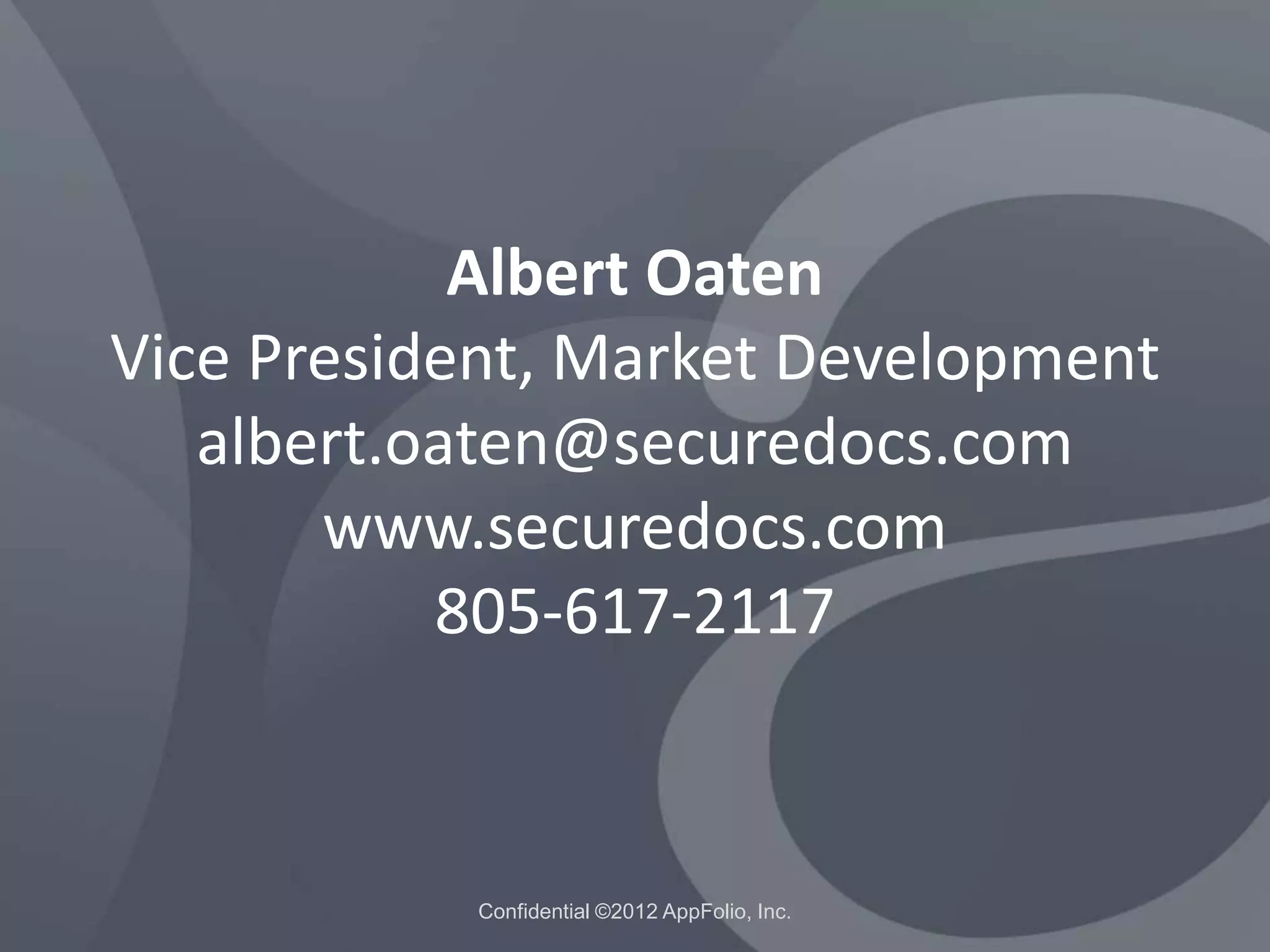 Albert Oaten
Vice President, Market Development
albert.oaten@securedocs.com
www.securedocs.com
805-617-2117

Confidential ©2012 AppFolio, Inc.

 