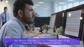 So, Which One Should You Choose? Well, It All
Depends On Your Specific Needs.
 