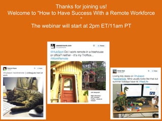 Thanks for joining us!
Welcome to “How to Have Success With a Remote Workforce
”
The webinar will start at 2pm ET/11am PT
 