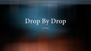 Drop By Drop