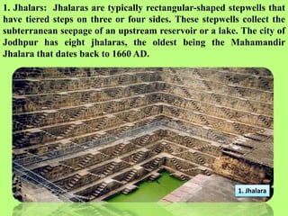 1. Jhalara
1. Jhalars: Jhalaras are typically rectangular-shaped stepwells that
have tiered steps on three or four sides. ...