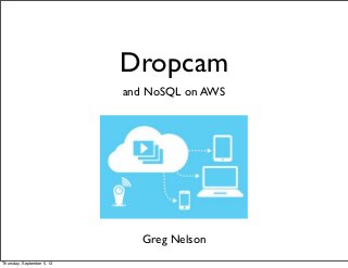 Dropcam
and NoSQL on AWS
Greg Nelson
Thursday, September 5, 13
 