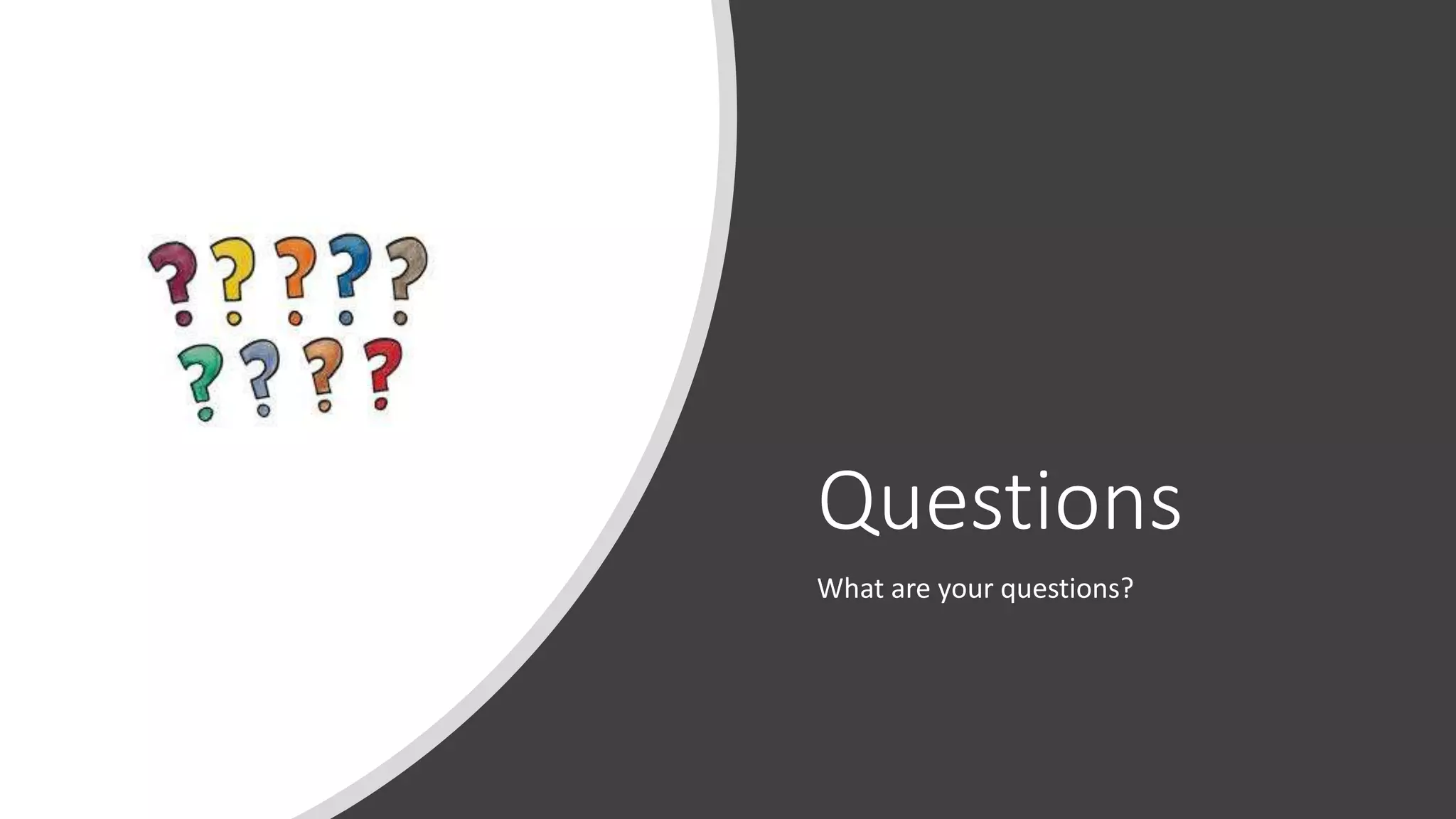 Questions
What are your questions?
 