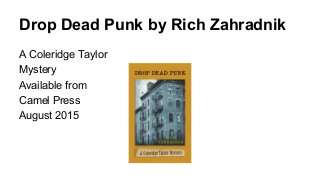 Drop Dead Punk by Rich Zahradnik
A Coleridge Taylor
Mystery
Available from
Camel Press
August 2015
 