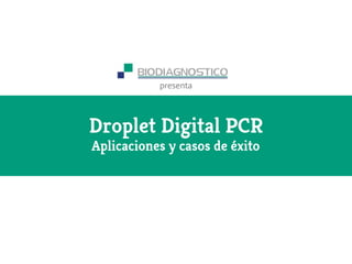 presenta
Droplet Digital PCR
Aplicaciones y casos de éxito
 