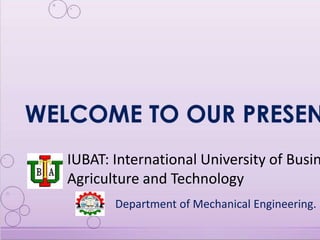 Department of Mechanical Engineering.
IUBAT: International University of Busin
Agriculture and Technology
 