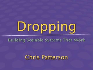 Dropping
Building Scalable Systems That Work



       Chris Patterson
 
