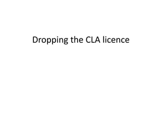 Dropping the CLA licence
 