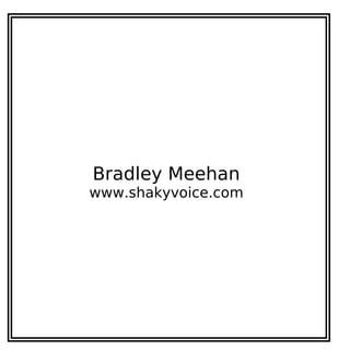 Bradley Meehan
www.shakyvoice.com
 
