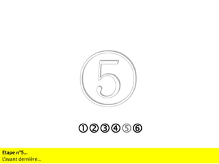 
Etape n°5…
L’avant dernière…

 