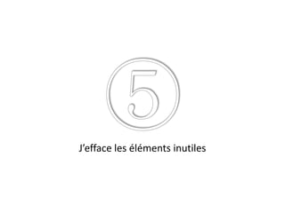 J’efface les éléments inutiles

 