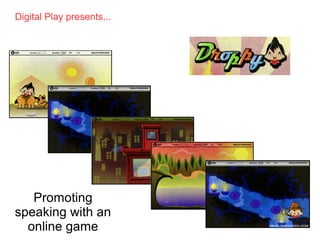 Digital Play presents.../

c

Promoting
speaking with an
online game

 