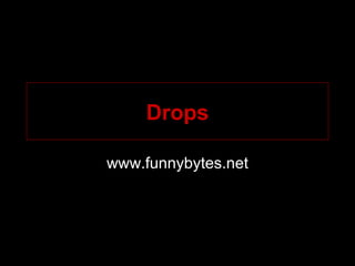 Drops www.funnybytes.net 